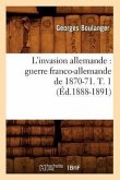 L'Invasion Allemande: Guerre Franco-Allemande de 1870-71. T. 1 (Éd.1888-1891)