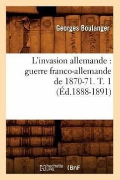L'Invasion Allemande: Guerre Franco-Allemande de 1870-71. T. 1 (Éd.1888-1891) - Boulanger, Georges