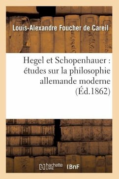 Hegel Et Schopenhauer: Études Sur La Philosophie Allemande Moderne (Éd.1862) - Foucher De Careil, Louis-Alexandre