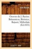 Oeuvres de J. Racine. Britannicus, Bérénice, Bajazet, Mithridate (Éd.1831)