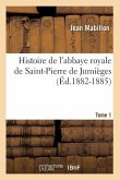 Histoire de l'abbaye royale de Saint-Pierre de Jumièges. Tome 1 (Éd.1882-1885)