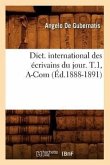 Dict. International Des Écrivains Du Jour. T.1, A-Com (Éd.1888-1891)