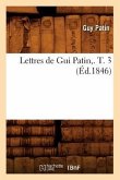 Lettres de GUI Patin, . T. 3 (Éd.1846)