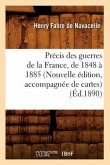 Précis Des Guerres de la France, de 1848 À 1885 (Nouvelle Édition, Accompagnée de Cartes) (Éd.1890)