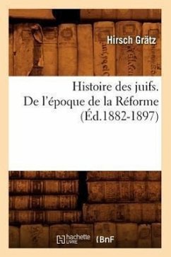 Histoire Des Juifs. de l'Époque de la Réforme (Éd.1882-1897) - Grätz, Hirsch