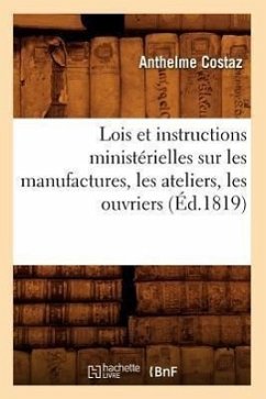 Cover Lois Et Instructions Ministérielles Sur Les Manufactures, Les Ateliers, Les Ouvriers (Éd.1819)