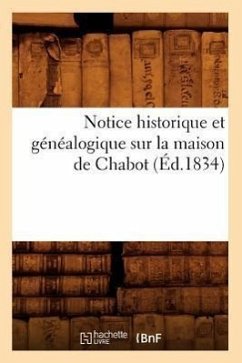 Notice Historique Et Généalogique Sur La Maison de Chabot, (Éd.1834) - Sans Auteur