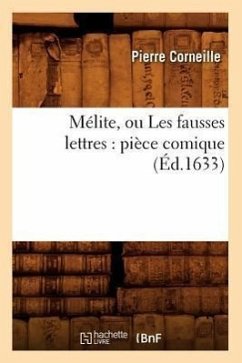 Mélite, Ou Les Fausses Lettres: Pièce Comique (Éd.1633) - Corneille, Pierre