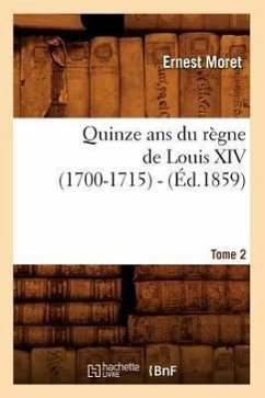 Quinze ANS Du Règne de Louis XIV (1700-1715). Tome 2 (Éd.1859) - Moret, Ernest