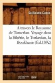 A Travers Le Royaume de Tamerlan. Voyage Dans La Sibérie, Le Turkestan, La Boukharie (Éd.1892)