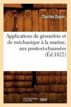 Applications de Géométrie Et de Méchanique À La Marine, Aux Ponts-Et-Chaussées (Éd.1822) - Dupin, Charles