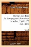 Histoire Des Ducs de Bourgogne de la Maison de Valois, 1364-1477. Tome 8 (Éd.1826)