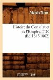 Histoire Du Consulat Et de l'Empire. T 20 (Éd.1845-1862)