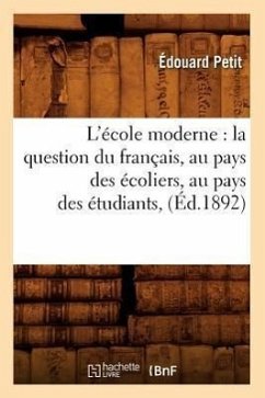 L'École Moderne: La Question Du Français, Au Pays Des Écoliers, Au Pays Des Étudiants, (Éd.1892) - Petit, Édouard