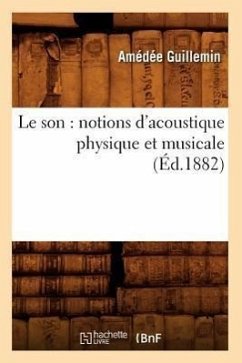 Le Son: Notions d'Acoustique Physique Et Musicale (Éd.1882) - Guillemin, Amédée