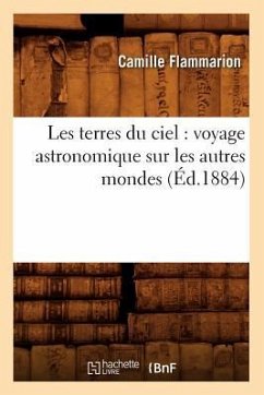 Les Terres Du Ciel: Voyage Astronomique Sur Les Autres Mondes (Éd.1884) - Flammarion, Camille