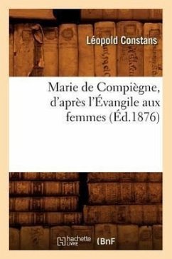 Marie de Compiègne, d'Après l'Évangile Aux Femmes (Éd.1876) - Sans Auteur
