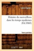 Histoire Du Merveilleux Dans Les Temps Modernes. Tome Quatrième (Éd.1860)