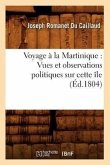 Voyage À La Martinique: Vues Et Observations Politiques Sur Cette Île (Éd.1804)