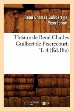 Théâtre de René-Charles Guilbert de Pixerécourt. T. 4 (Éd.18e) - de Pixérécourt, René-Charles Guilbert