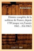 Histoire Complète de la Noblesse de France, Depuis 1789 Jusque Vers l'Année 1862 (Éd.1862)
