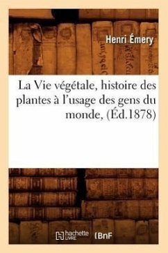 La Vie Végétale, Histoire Des Plantes À l'Usage Des Gens Du Monde, (Éd.1878) - Émery, Henri