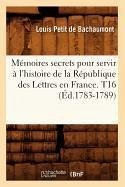 Mémoires secrets pour servir à l'histoire de la République des Lettres en France. T16 (Éd.1783-1789) - De Bachaumont, Louis Petit