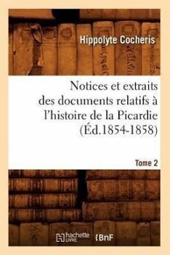 Notices Et Extraits Des Documents Relatifs À l'Histoire de la Picardie. Tome 2 (Éd.1854-1858) - Cocheris, Hippolyte