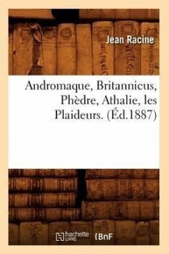 Andromaque, Britannicus, Phèdre, Athalie, Les Plaideurs. (Éd.1887) - Racine, Jean