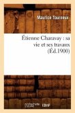 Étienne Charavay: Sa Vie Et Ses Travaux (Éd.1900)