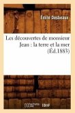 Les Découvertes de Monsieur Jean: La Terre Et La Mer (Éd.1883)