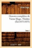 Oeuvres Complètes de Victor Hugo. Théâtre. Tome 1 (Éd.1853-1855)