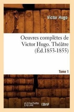 Oeuvres Complètes de Victor Hugo. Théâtre. Tome 1 (Éd.1853-1855) - Hugo, Victor