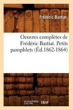 Oeuvres Complètes de Frédéric Bastiat. Petits Pamphlets (Éd.1862-1864) - Bastiat, Frédéric