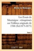 Les Essais de Montaigne: Réimprimés Sur l'Édition Originale de 1588. Tome 2 (Éd.1873-1875)