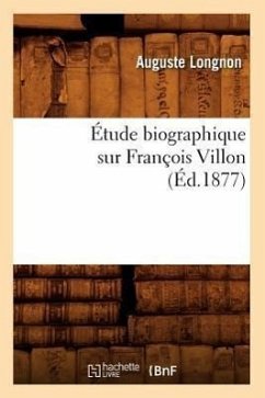 Étude Biographique Sur François Villon (Éd.1877) - Longnon, Auguste