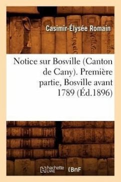 Notice Sur Bosville (Canton de Cany). Première Partie, Bosville Avant 1789 (Éd.1896) - Romain, Casimir-Élysée