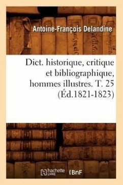 Dict. Historique, Critique Et Bibliographique, Hommes Illustres. T. 25 (Éd.1821-1823) - Delandine, Antoine-François