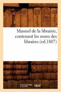 Manuel de la Librairie, Contenant Les Noms Des Libraires (Ed.1807) - Sans Auteur