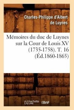 Mémoires Du Duc de Luynes Sur La Cour de Louis XV (1735-1758). T. 16 (Éd.1860-1865) - D' Albert de Luynes, Charles-Philippe