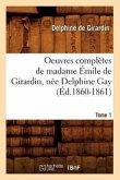 Oeuvres Complètes de Madame Émile de Girardin, Née Delphine Gay. Tome 1 (Éd.1860-1861)