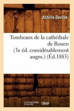Tombeaux de la Cathédrale de Rouen (3e Éd. Considérablement Augm.) (Éd.1883) - Deville, Achille