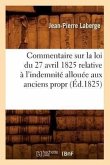Commentaire Sur La Loi Du 27 Avril 1825 Relative À l'Indemnité Allouée Aux Anciens Propr (Éd.1825)