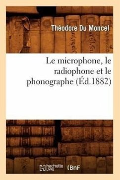 Le Microphone, Le Radiophone Et Le Phonographe (Éd.1882) - Du Moncel, Théodore