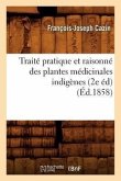 Traité Pratique Et Raisonné Des Plantes Médicinales Indigènes (2e Éd) (Éd.1858)