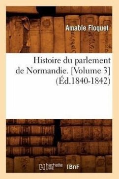 Histoire Du Parlement de Normandie. [Volume 3] (Éd.1840-1842) - Floquet, Amable
