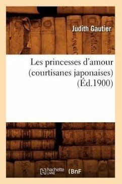 Les Princesses d'Amour (Courtisanes Japonaises) (Éd.1900) - Gautier, Judith