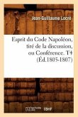 Esprit Du Code Napoléon, Tiré de la Discussion, Ou Conférence. T4 (Éd.1805-1807)