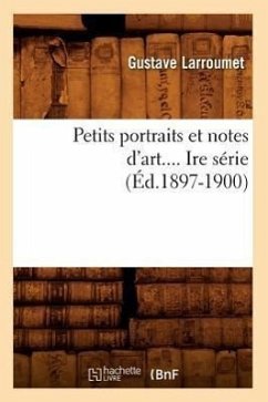 Petits Portraits Et Notes d'Art. Série 1 (Éd.1897-1900) - Larroumet, Gustave