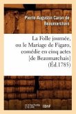 La Folle Journée, Ou Le Mariage de Figaro, Comédie En Cinq Actes [De Beaumarchais] (Éd.1785)